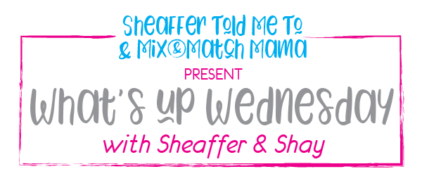 What's Up Wednesday with Sheaffer & Shay